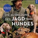 Die Ausbildung des Jagdhundes: Der Leitfaden für die jagdliche Erziehung